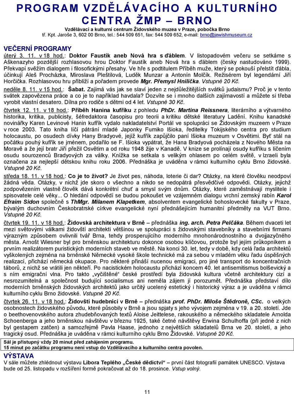 V listopadovém večeru se setkáme s Aškenazyho pozdější rozhlasovou hrou Doktor Faustík aneb Nová hra s ďáblem (česky nastudováno 1999). Překvapí svěžím dialogem i filosofickými přesahy.