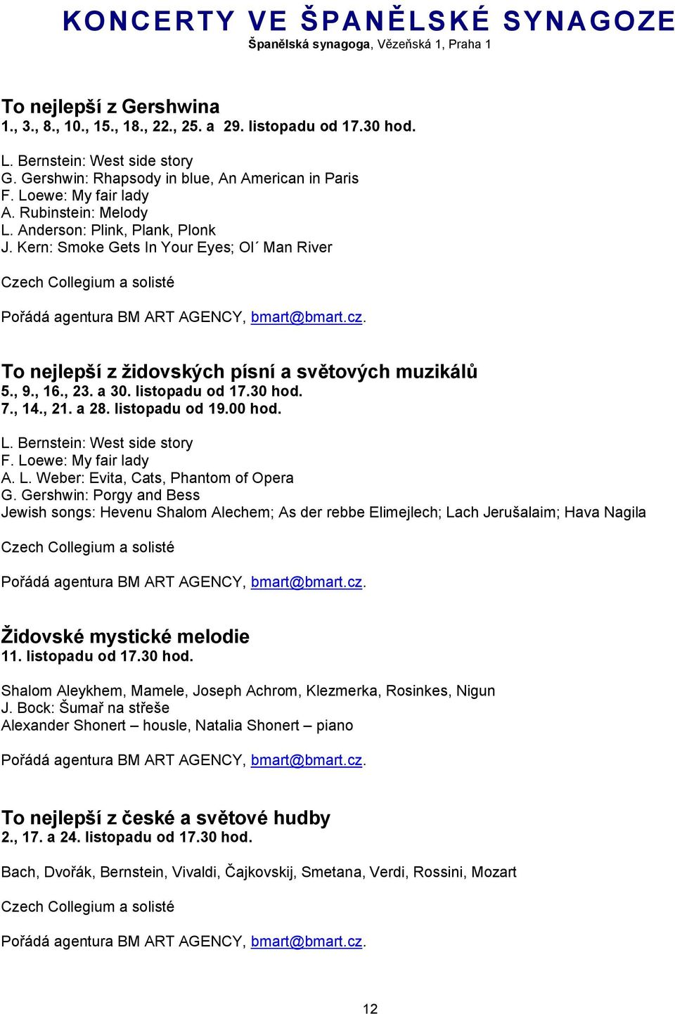 Kern: Smoke Gets In Your Eyes; Ol Man River Czech Collegium a solisté Pořádá agentura BM ART AGENCY, bmart@bmart.cz. To nejlepší z židovských písní a světových muzikálů 5., 9., 16., 23. a 30.