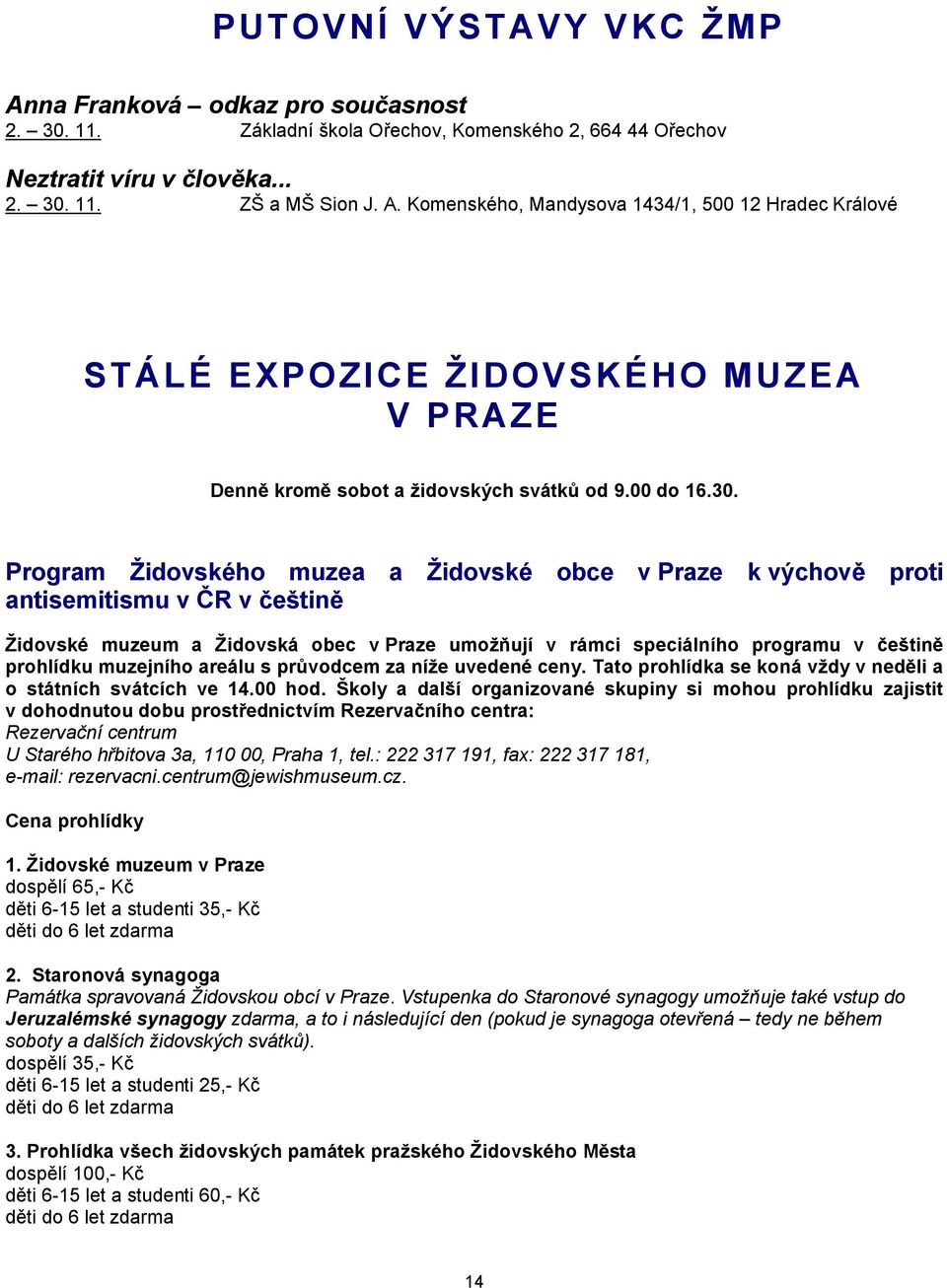 Program Židovského muzea a Židovské obce v Praze k výchově proti antisemitismu v ČR v češtině Židovské muzeum a Židovská obec v Praze umožňují v rámci speciálního programu v češtině prohlídku