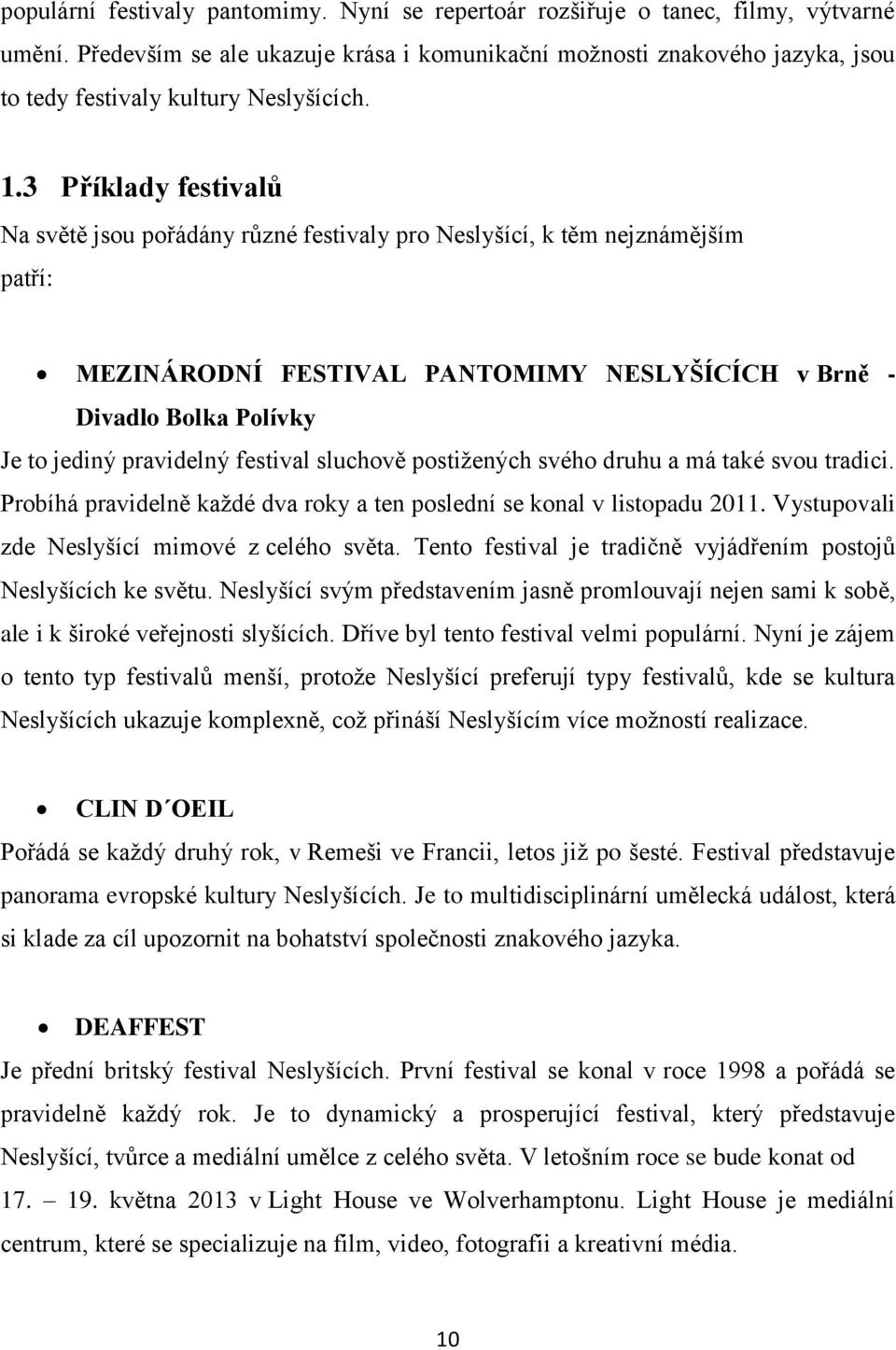 3 Příklady festivalů Na světě jsou pořádány různé festivaly pro Neslyšící, k těm nejznámějším patří: MEZINÁRODNÍ FESTIVAL PANTOMIMY NESLYŠÍCÍCH v Brně - Divadlo Bolka Polívky Je to jediný pravidelný