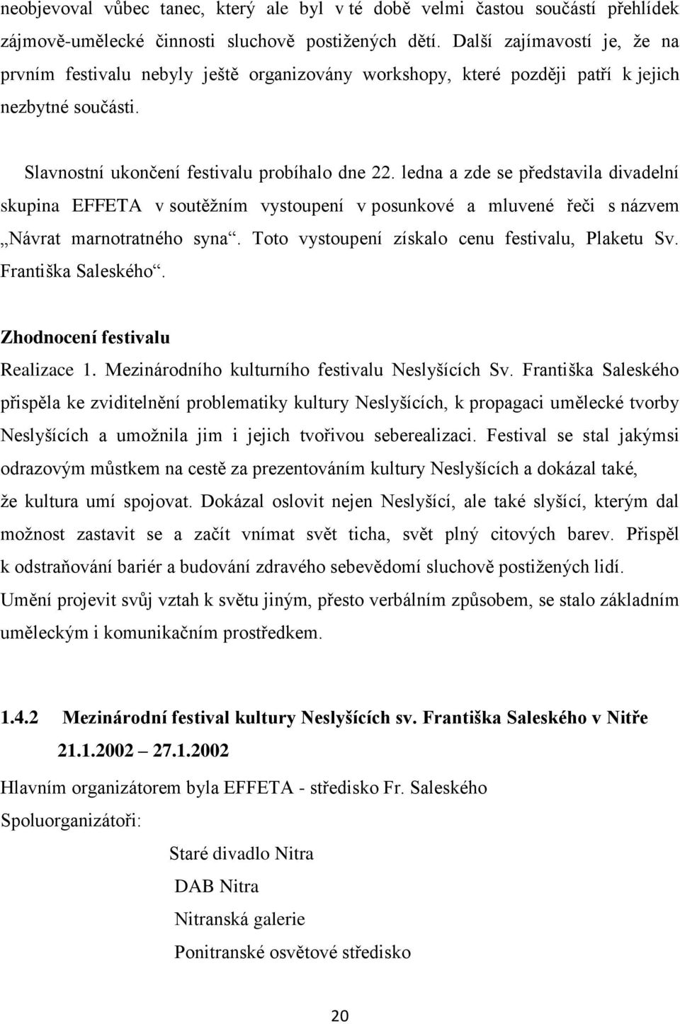 ledna a zde se představila divadelní skupina EFFETA v soutěžním vystoupení v posunkové a mluvené řeči s názvem Návrat marnotratného syna. Toto vystoupení získalo cenu festivalu, Plaketu Sv.