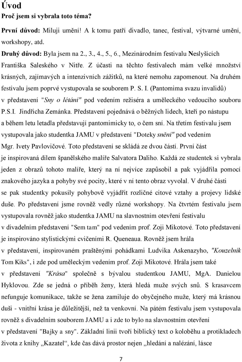 Na druhém festivalu jsem poprvé vystupovala se souborem P. S. I. (Pantomima svazu invalidů) v představení "Sny o létání" pod vedením režiséra a uměleckého vedoucího souboru P.S.I. Jindřicha Zemánka.