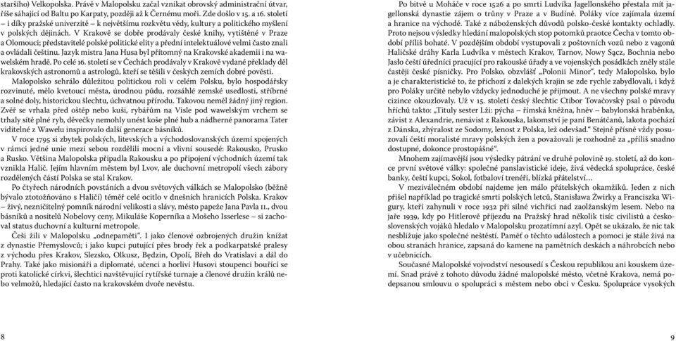 V Krakově se dobře prodávaly české knihy, vytištěné v Praze a Olomouci; představitelé polské politické elity a přední intelektuálové velmi často znali a ovládali češtinu.