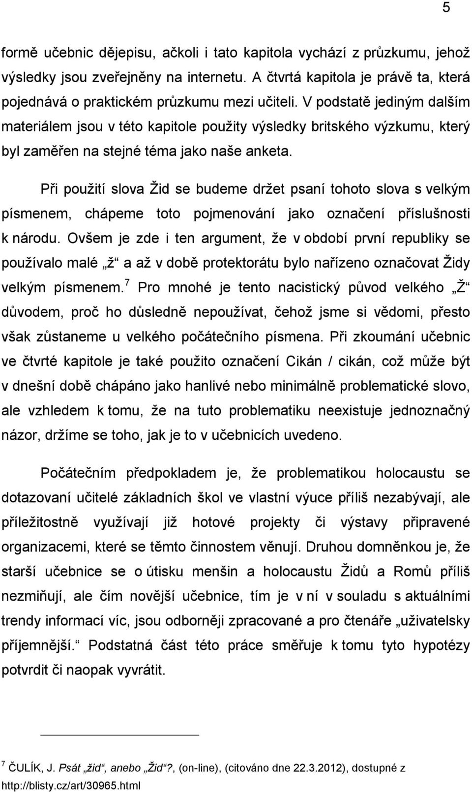 Při použití slova Žid se budeme držet psaní tohoto slova s velkým písmenem, chápeme toto pojmenování jako označení příslušnosti k národu.