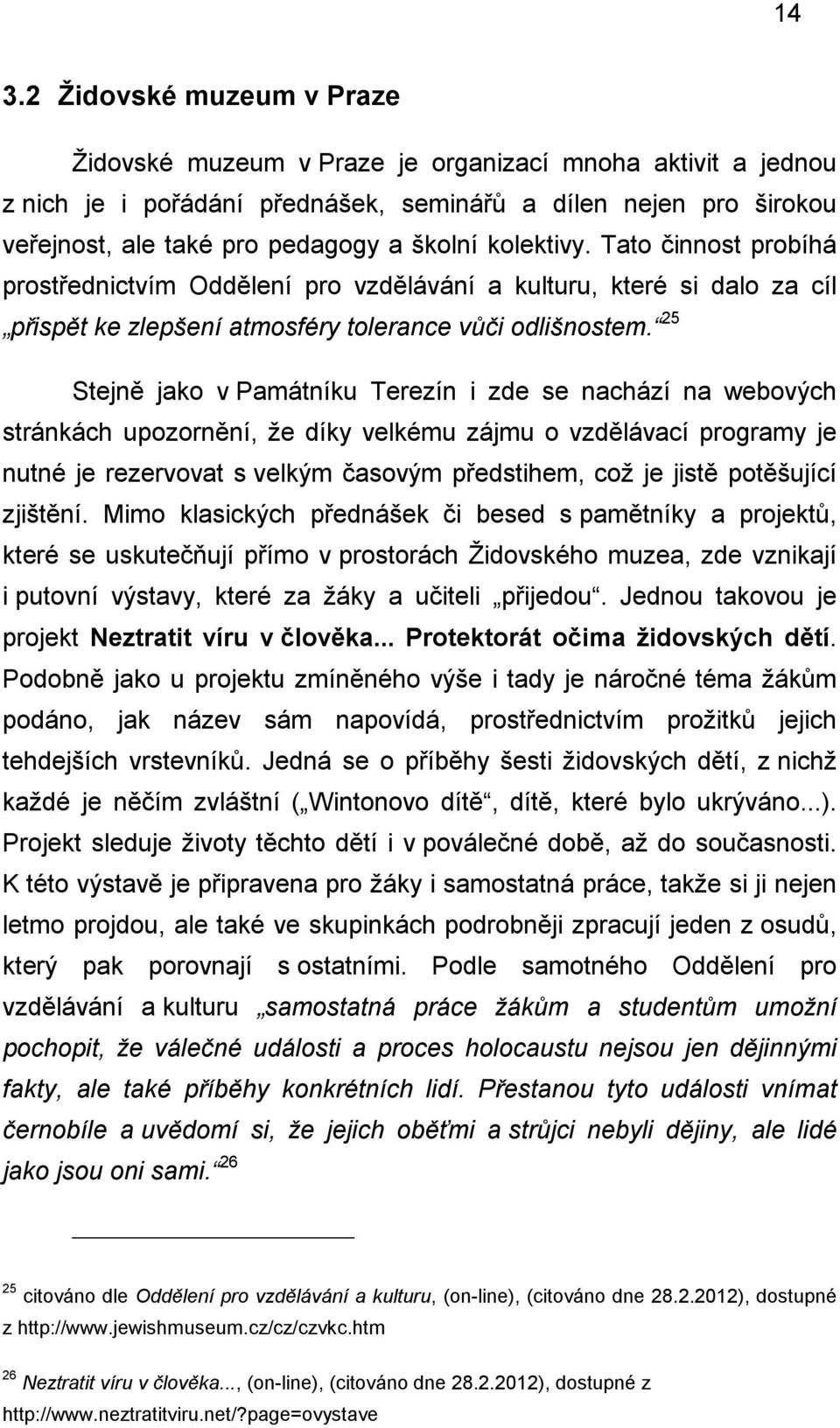 25 Stejně jako v Památníku Terezín i zde se nachází na webových stránkách upozornění, že díky velkému zájmu o vzdělávací programy je nutné je rezervovat s velkým časovým předstihem, což je jistě