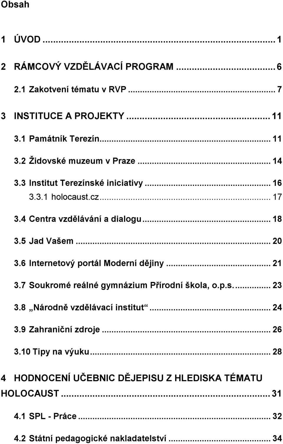 6 Internetový portál Moderní dějiny... 21 3.7 Soukromé reálné gymnázium Přírodní škola, o.p.s... 23 3.8 Národně vzdělávací institut... 24 3.