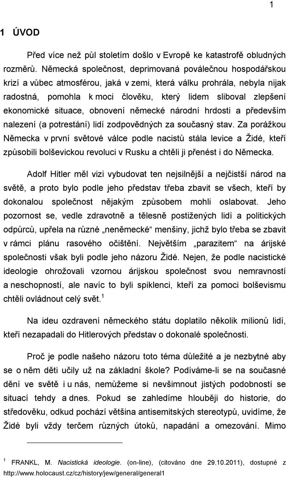 ekonomické situace, obnovení německé národní hrdosti a především nalezení (a potrestání) lidí zodpovědných za současný stav.