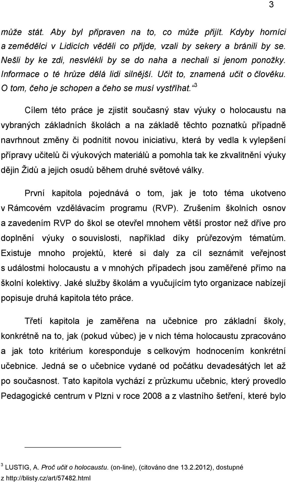 3 Cílem této práce je zjistit současný stav výuky o holocaustu na vybraných základních školách a na základě těchto poznatků případně navrhnout změny či podnítit novou iniciativu, která by vedla k