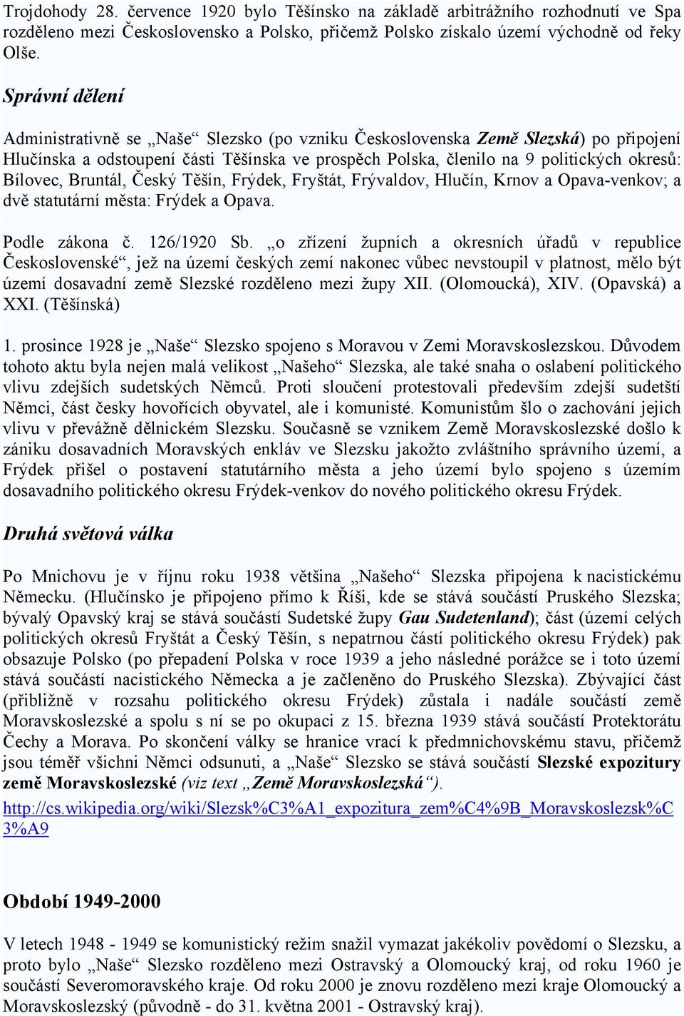 Bruntál, Český Těšín, Frýdek, Fryštát, Frývaldov, Hlučín, Krnov a Opava-venkov; a dvě statutární města: Frýdek a Opava. Podle zákona č. 126/1920 Sb.