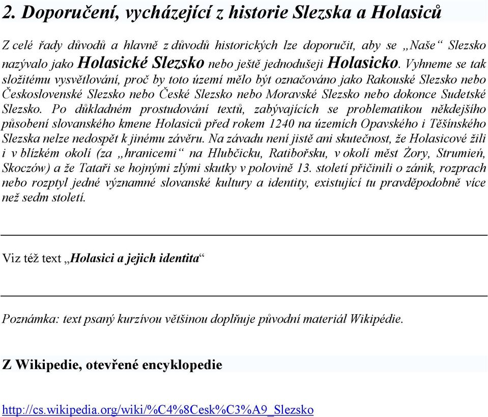 Vyhneme se tak složitému vysvětlování, proč by toto území mělo být označováno jako Rakouské Slezsko nebo Československé Slezsko nebo České Slezsko nebo Moravské Slezsko nebo dokonce Sudetské Slezsko.