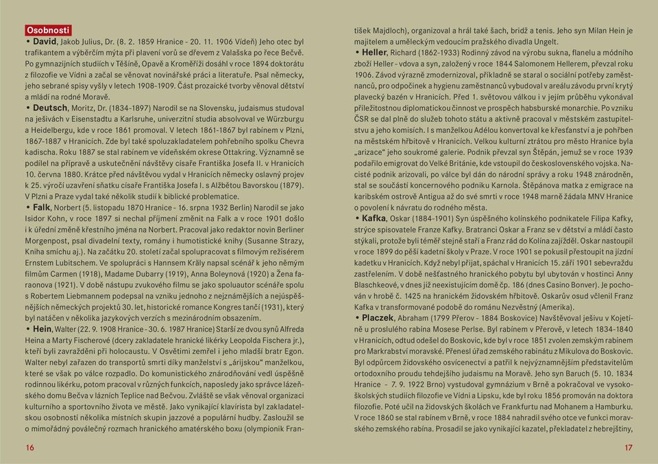 Psal německy, jeho sebrané spisy vyšly v letech 1908-1909. Část prozaické tvorby věnoval dětství a mládí na rodné Moravě. Deutsch, Moritz, Dr.