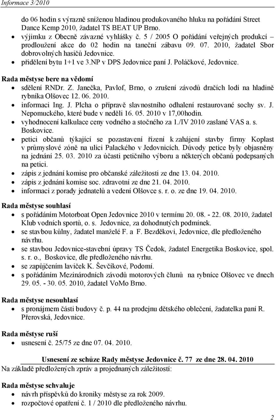 Poláčkové, Jedovnice. Rada městyse bere na vědomí sdělení RNDr. Z. Janečka, Pavlof, Brno, o zrušení závodů dračích lodí na hladině rybníka Olšovec 12. 06. 2010. informaci Ing. J. Plcha o přípravě slavnostního odhalení restaurované sochy sv.