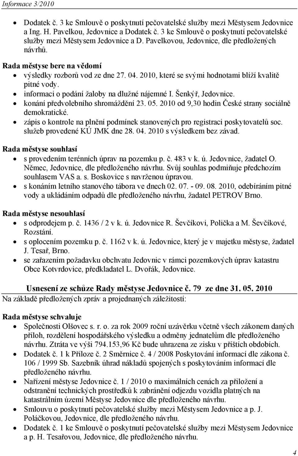 informaci o podání žaloby na dlužné nájemné I. Šenkýř, Jedovnice. konání předvolebního shromáždění 23. 05. 2010 od 9,30 hodin České strany sociálně demokratické.