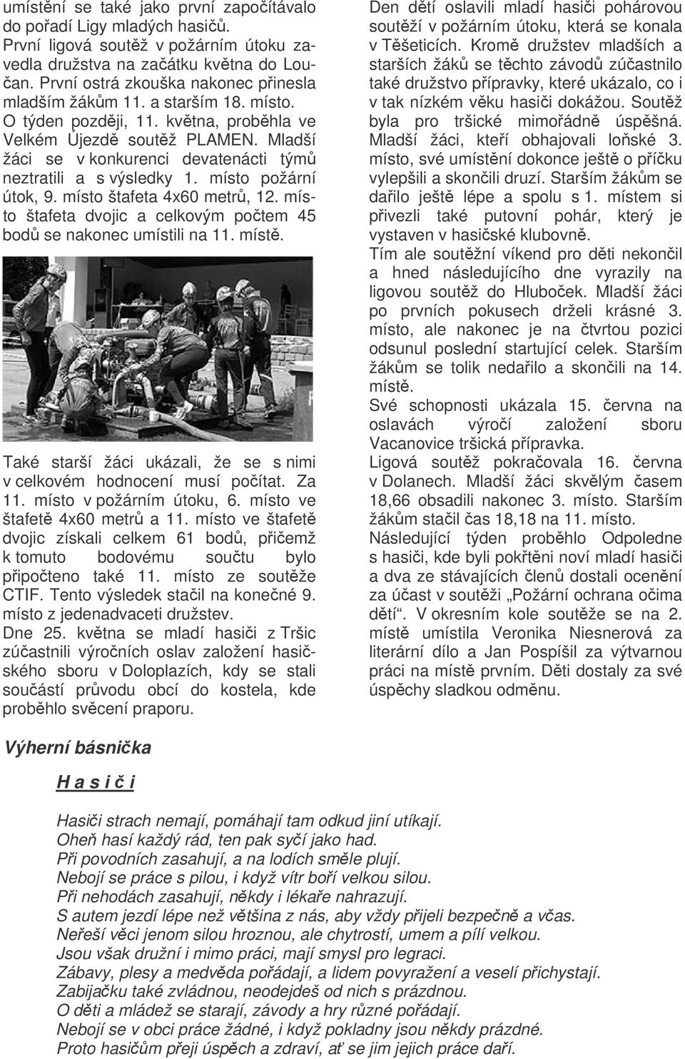 místo štafeta 4x60 metr, 12. místo štafeta dvojic a celkovým potem 45 bod se nakonec umístili na 11. míst. Také starší žáci ukázali, že se s nimi v celkovém hodnocení musí poítat. Za 11.