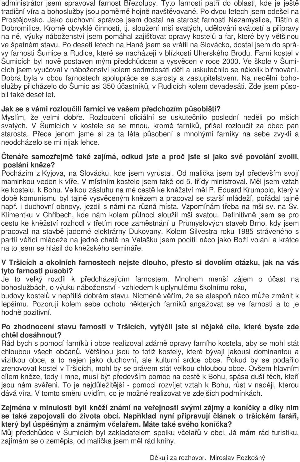 sloužení mší svatých, udlování svátostí a pípravy na n, výuky náboženství jsem pomáhal zajišovat opravy kostel a far, které byly vtšinou ve špatném stavu.