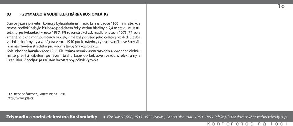 Stavba vodní elektrárny byla zahájena v roce 1950 podle návrhu, vypracovaného ve Speciálním návrhovém středisku pro vodní stavby Stavoprojektu. Kolaudace se konala v roce 1955.