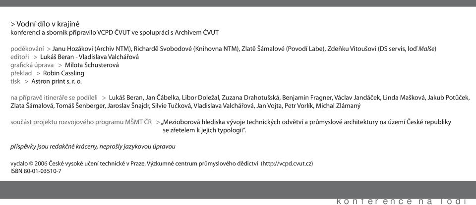 na přípravě itineráře se podíleli > Lukáš Beran, Jan Čábelka, Libor Doležal, Zuzana Drahotušská, Benjamin Fragner, Václav Jandáček, Linda Mašková, Jakub Potůček, Zlata Šámalová, Tomáš Šenberger,