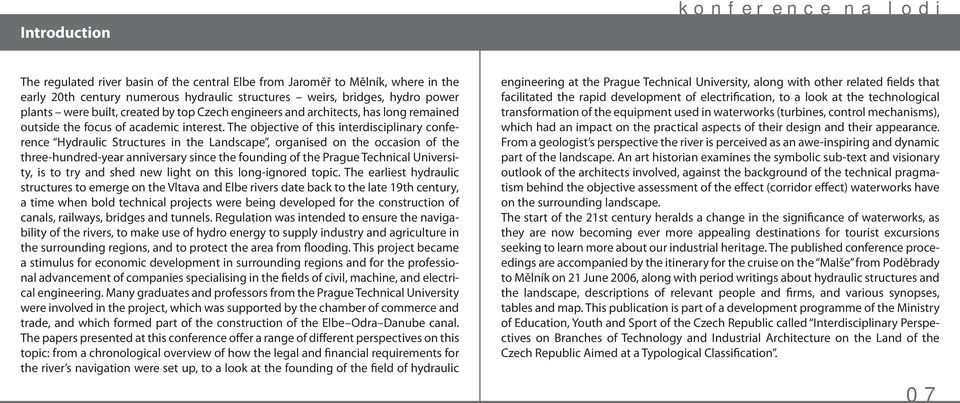 The objective of this interdisciplinary conference Hydraulic Structures in the Landscape, organised on the occasion of the three-hundred-year anniversary since the founding of the Prague Technical