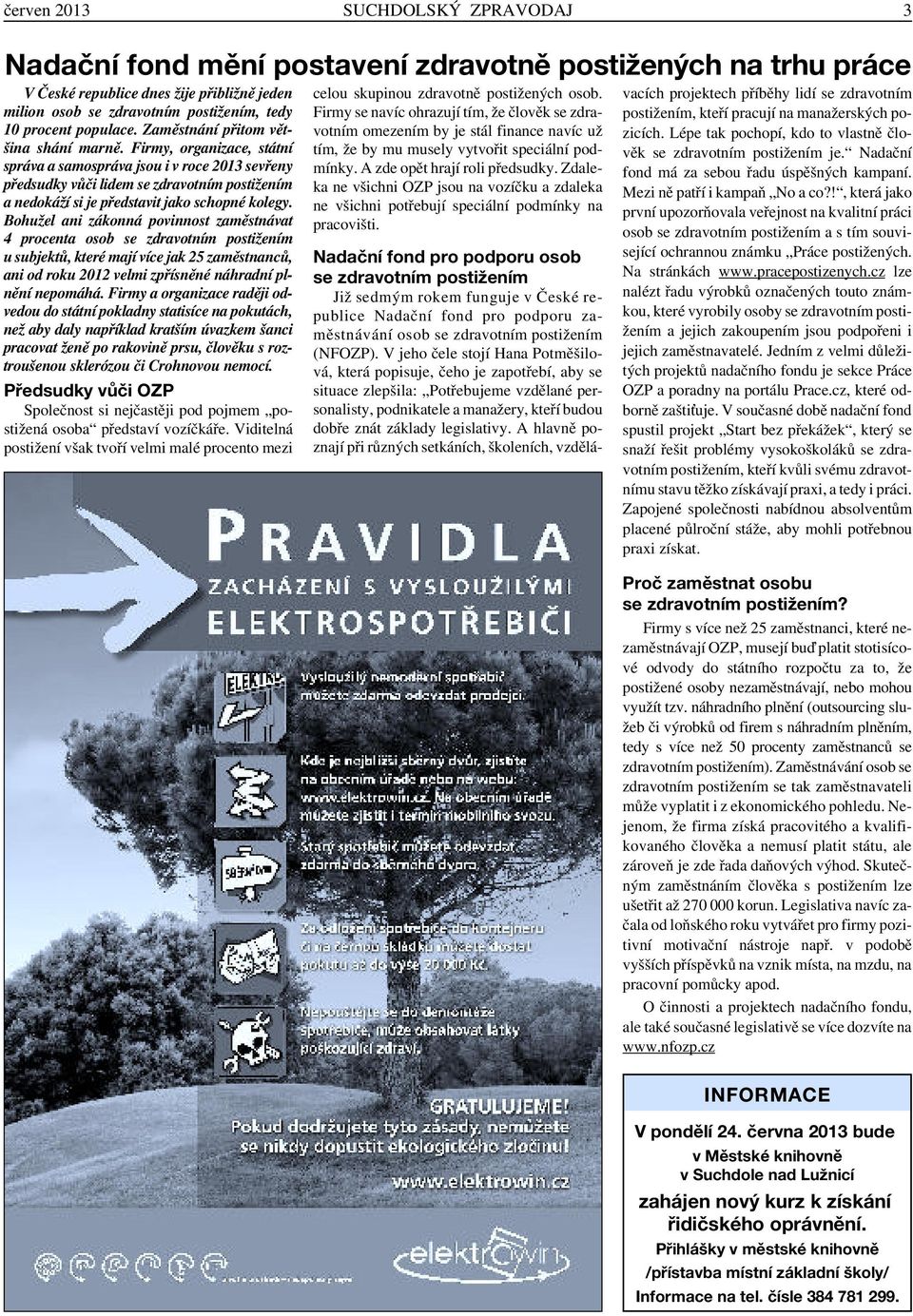 Firmy, organizace, státní správa a samospráva jsou i v roce 2013 sevřeny předsudky vůči lidem se zdravotním postižením a nedokáží si je představit jako schopné kolegy.