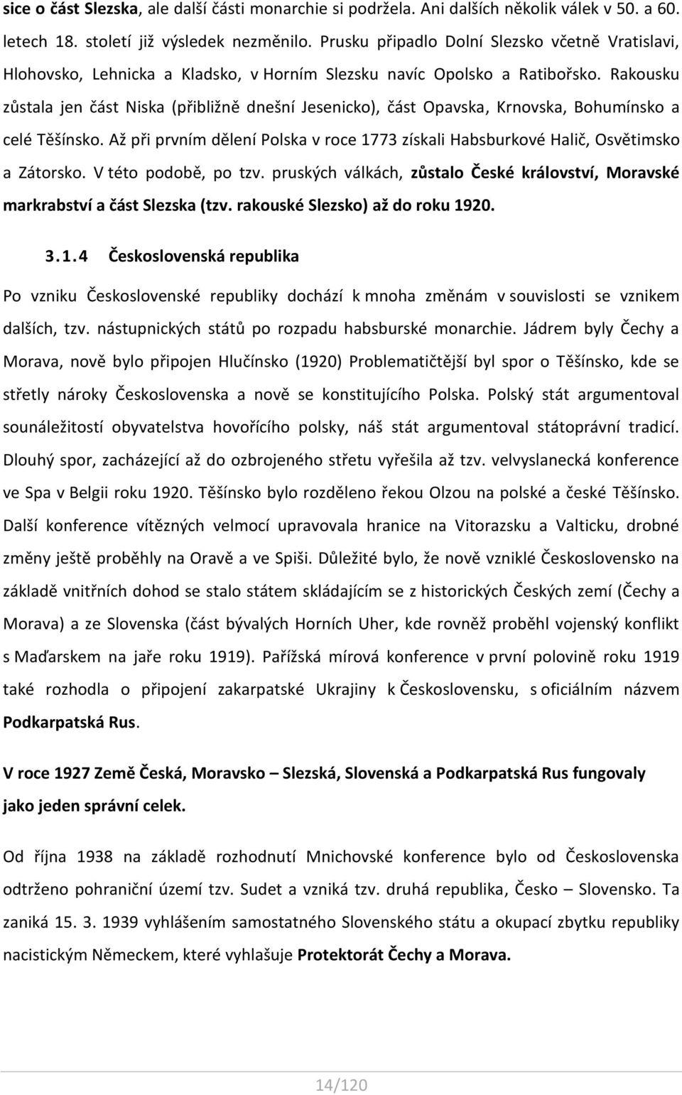 Rakousku zůstala jen část Niska (přibližně dnešní Jesenicko), část Opavska, Krnovska, Bohumínsko a celé Těšínsko.