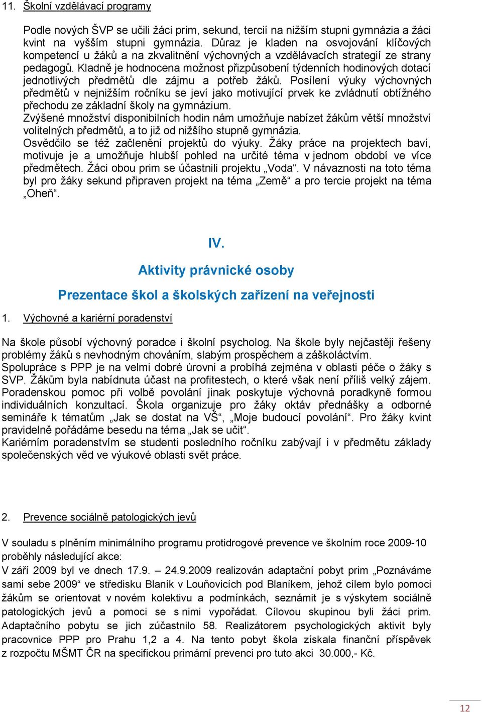 Kladně je hodnocena moţnost přizpůsobení týdenních hodinových dotací jednotlivých předmětů dle zájmu a potřeb ţáků.