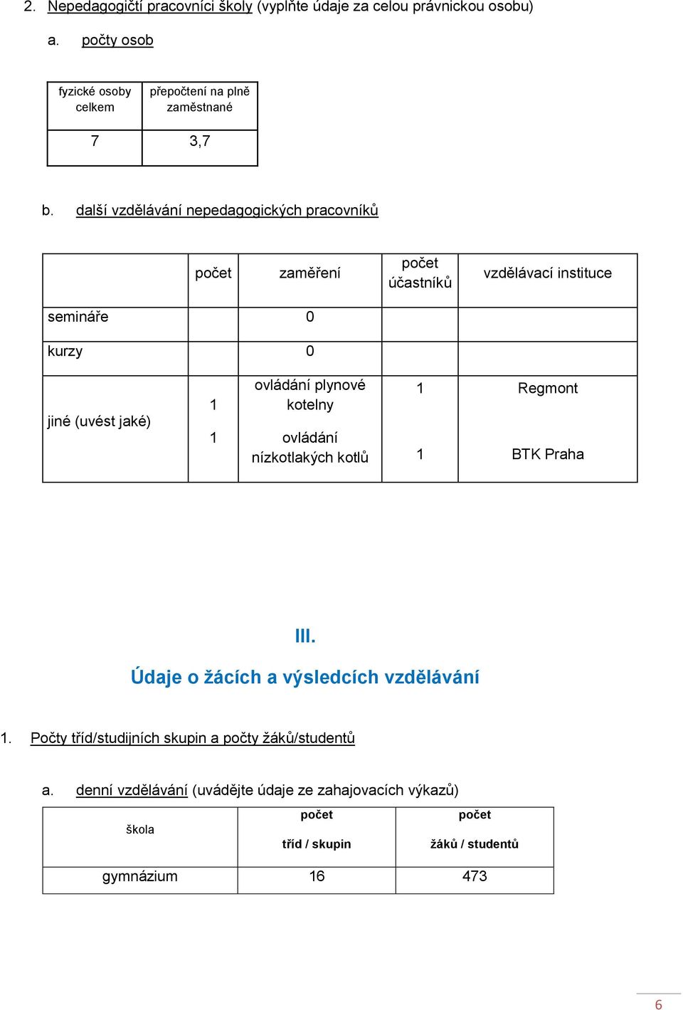 další vzdělávání nepedagogických pracovníků počet zaměření počet účastníků vzdělávací instituce semináře 0 kurzy 0 jiné (uvést jaké) ovládání