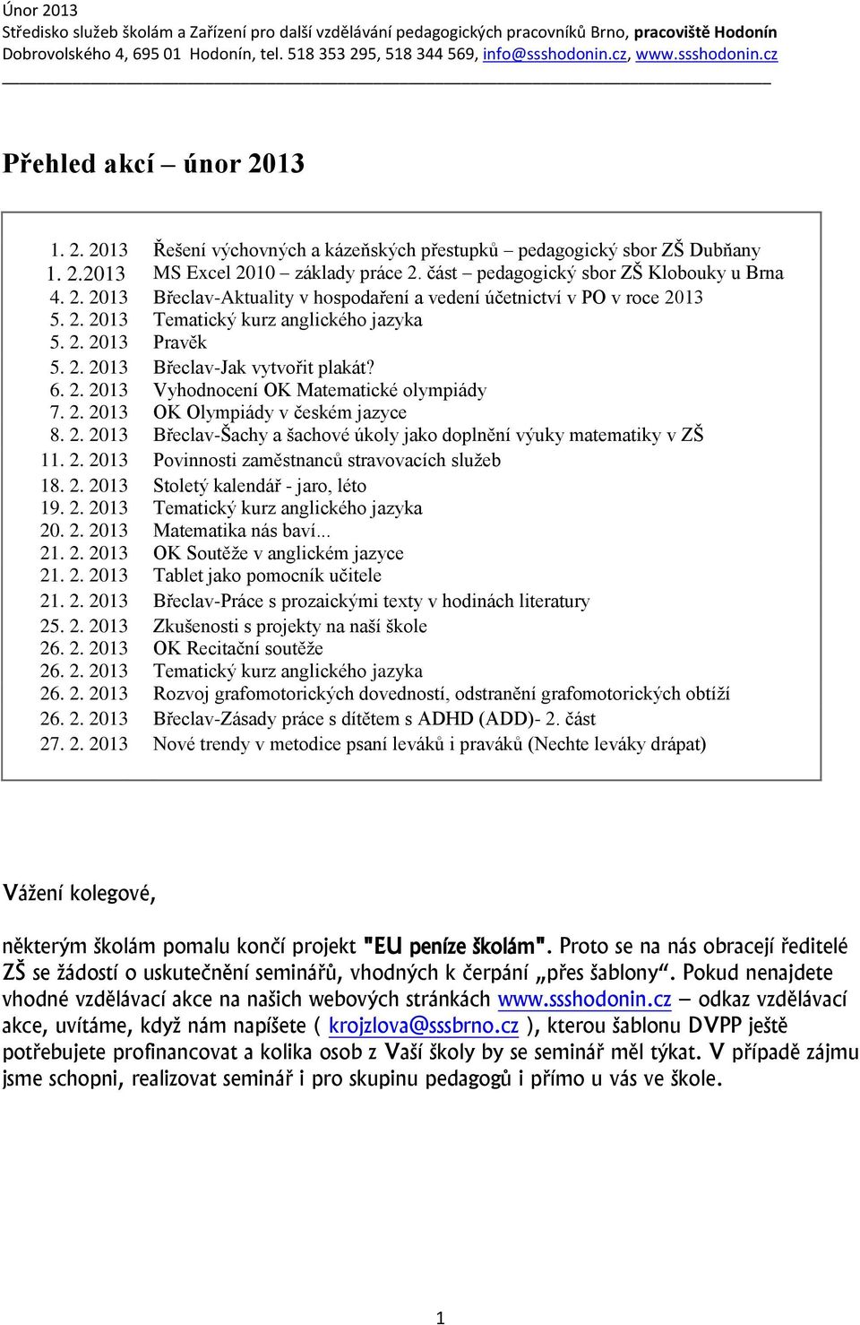 Vyhodnocení OK Matematické olympiády OK Olympiády v českém jazyce 8. 2. 2013 Břeclav-Šachy a šachové úkoly jako doplnění výuky matematiky v ZŠ 11. 2. 2013 Povinnosti zaměstnanců stravovacích služeb 18.