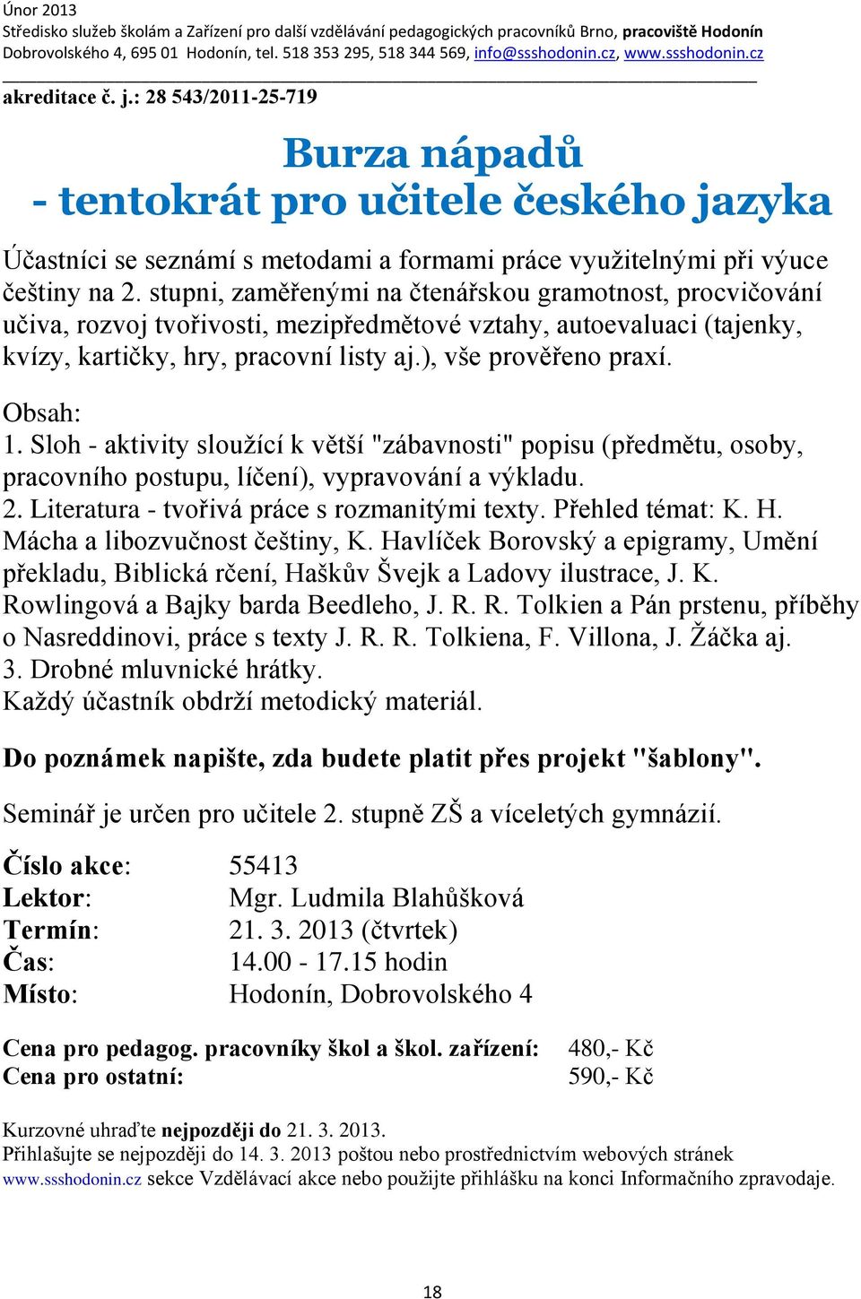 Obsah: 1. Sloh - aktivity sloužící k větší "zábavnosti" popisu (předmětu, osoby, pracovního postupu, líčení), vypravování a výkladu. 2. Literatura - tvořivá práce s rozmanitými texty.