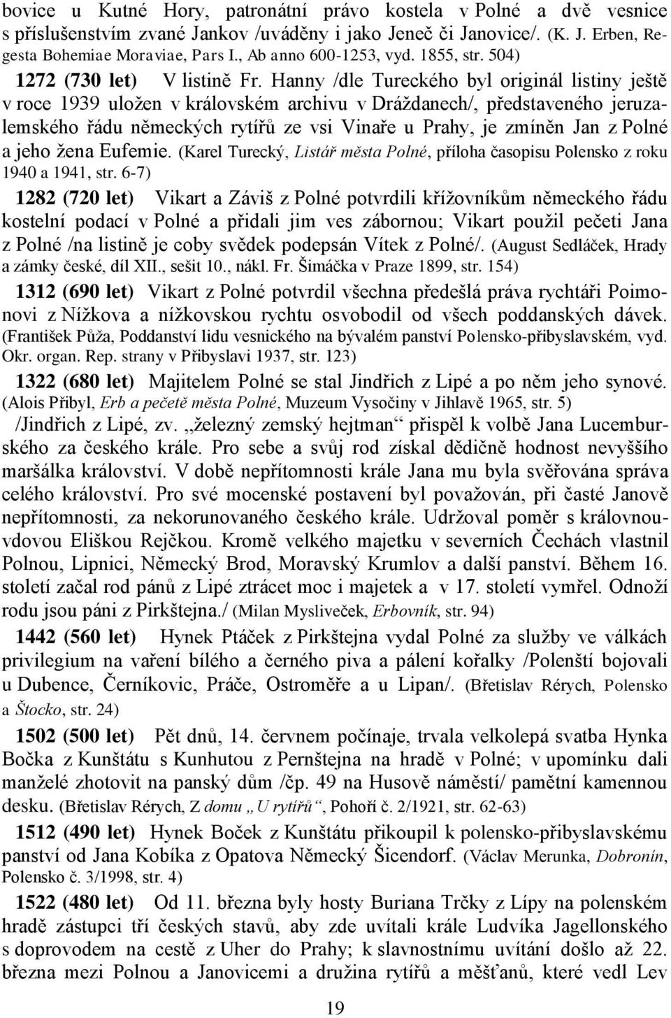 Hanny /dle Tureckého byl originál listiny ještě v roce 1939 uložen v královském archivu v Dráždanech/, představeného jeruzalemského řádu německých rytířů ze vsi Vinaře u Prahy, je zmíněn Jan z Polné