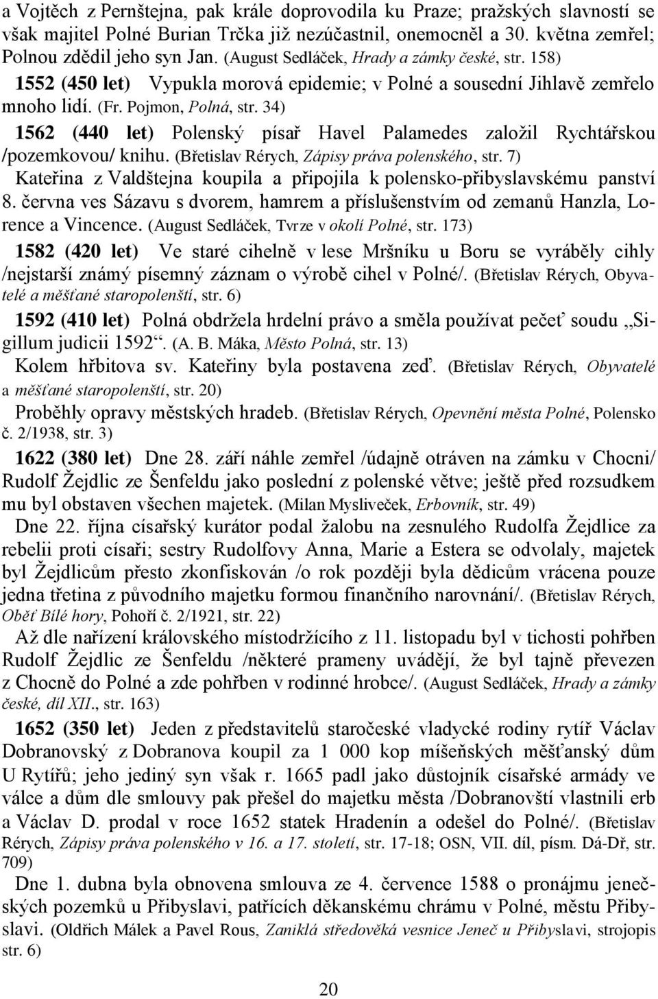 34) 1562 (440 let) Polenský písař Havel Palamedes založil Rychtářskou /pozemkovou/ knihu. (Břetislav Rérych, Zápisy práva polenského, str.