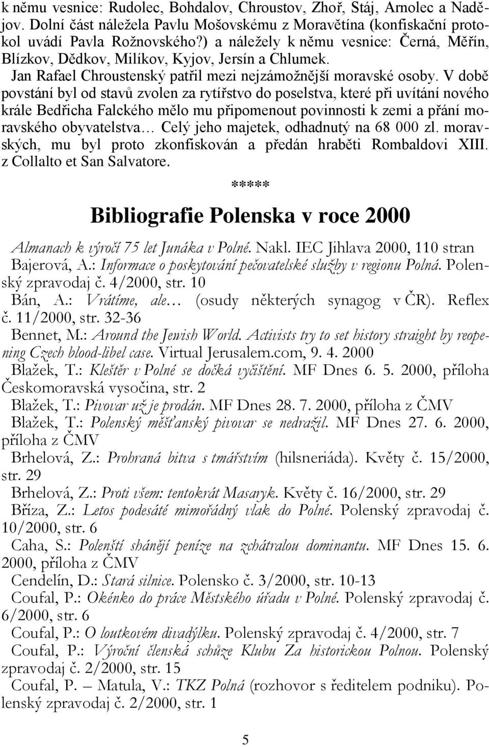 V době povstání byl od stavů zvolen za rytířstvo do poselstva, které při uvítání nového krále Bedřicha Falckého mělo mu připomenout povinnosti k zemi a přání moravského obyvatelstva Celý jeho