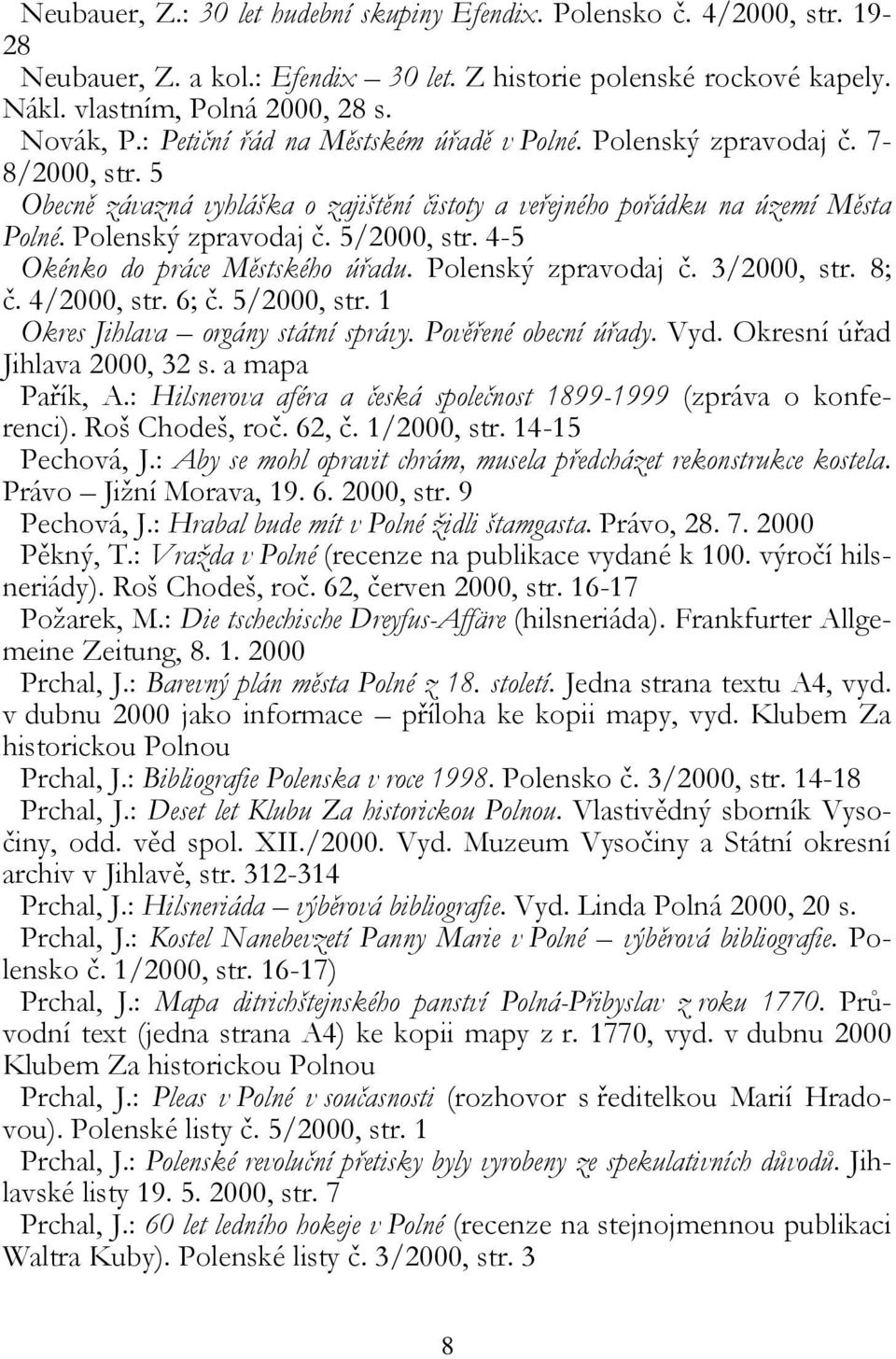 4-5 Okénko do práce Městského úřadu. Polenský zpravodaj č. 3/2000, str. 8; č. 4/2000, str. 6; č. 5/2000, str. 1 Okres Jihlava orgány státní správy. Pověřené obecní úřady. Vyd.