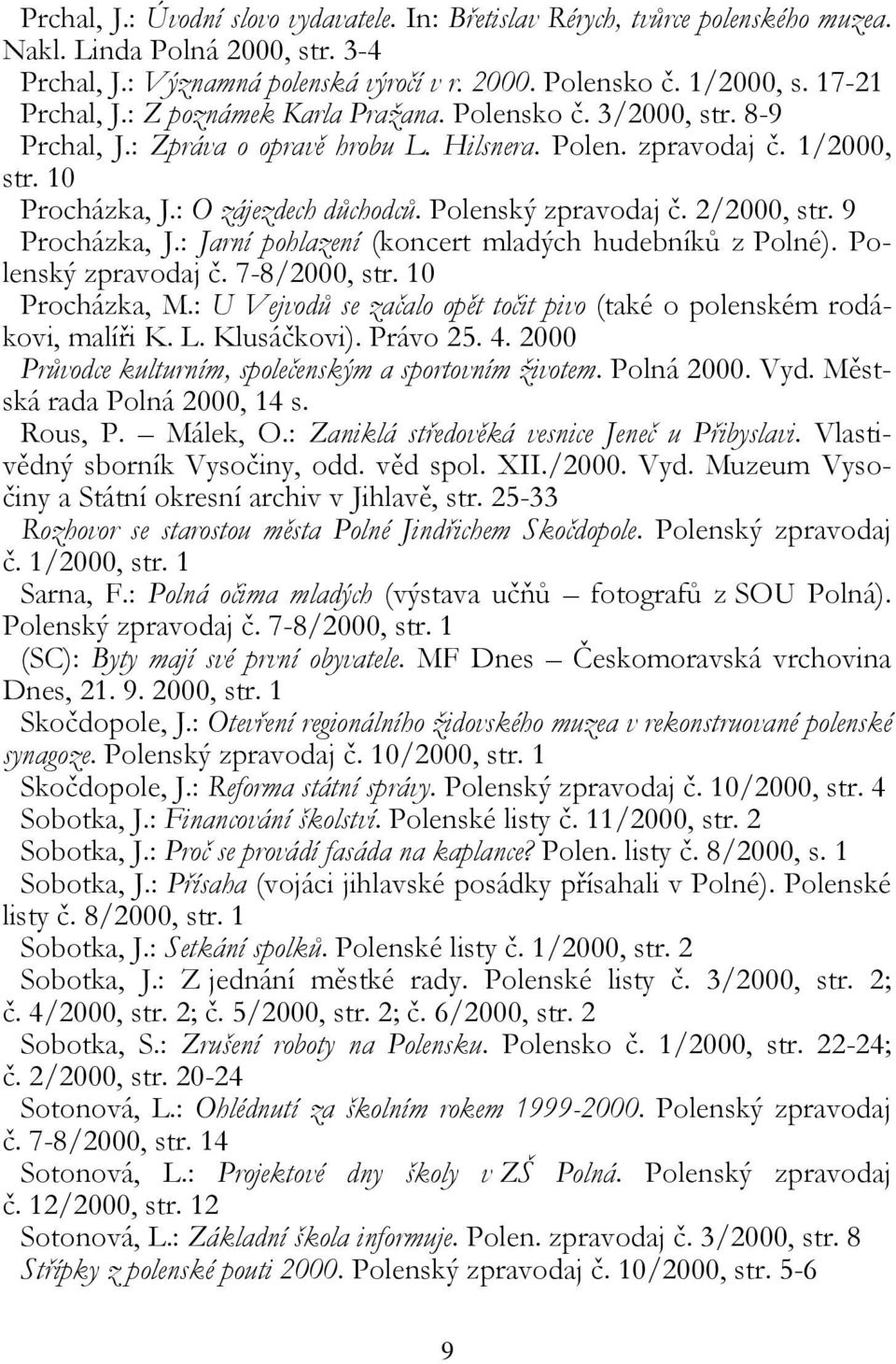 Polenský zpravodaj č. 2/2000, str. 9 Procházka, J.: Jarní pohlazení (koncert mladých hudebníků z Polné). Polenský zpravodaj č. 7-8/2000, str. 10 Procházka, M.