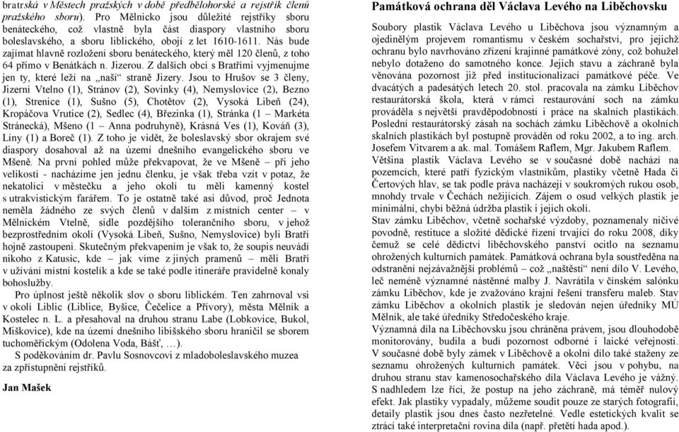 Nás bude zajímat hlavně rozložení sboru benáteckého, který měl 120 členů, z toho 64 přímo v Benátkách n. Jizerou. Z dalších obcí s Bratřími vyjmenujme jen ty, které leží na naší straně Jizery.