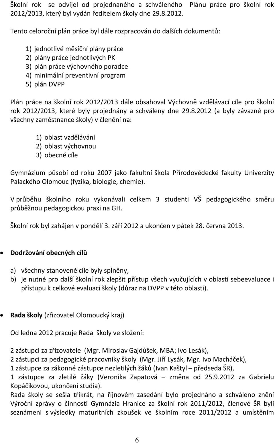 Tento celoroční plán práce byl dále rozpracován do dalších dokumentů: 1) jednotlivé měsíční plány práce 2) plány práce jednotlivých PK 3) plán práce výchovného poradce 4) minimální preventivní