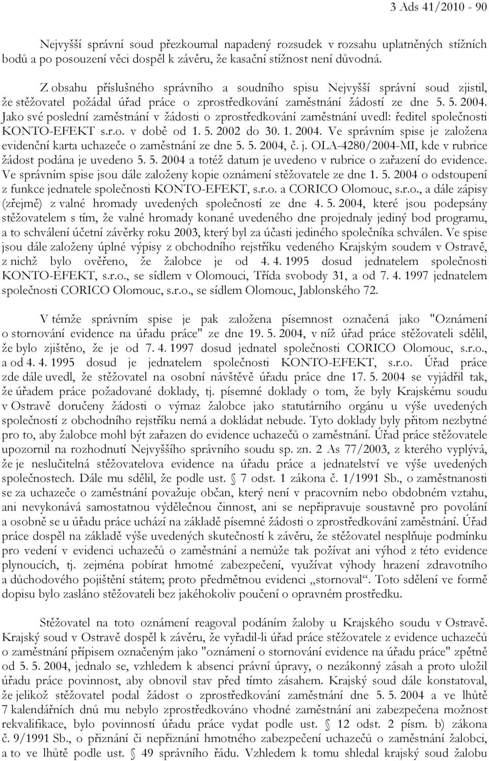 Jako své poslední zaměstnání v žádosti o zprostředkování zaměstnání uvedl: ředitel společnosti KONTO-EFEKT s.r.o. v době od 1. 5. 2002 do 30. 1. 2004.