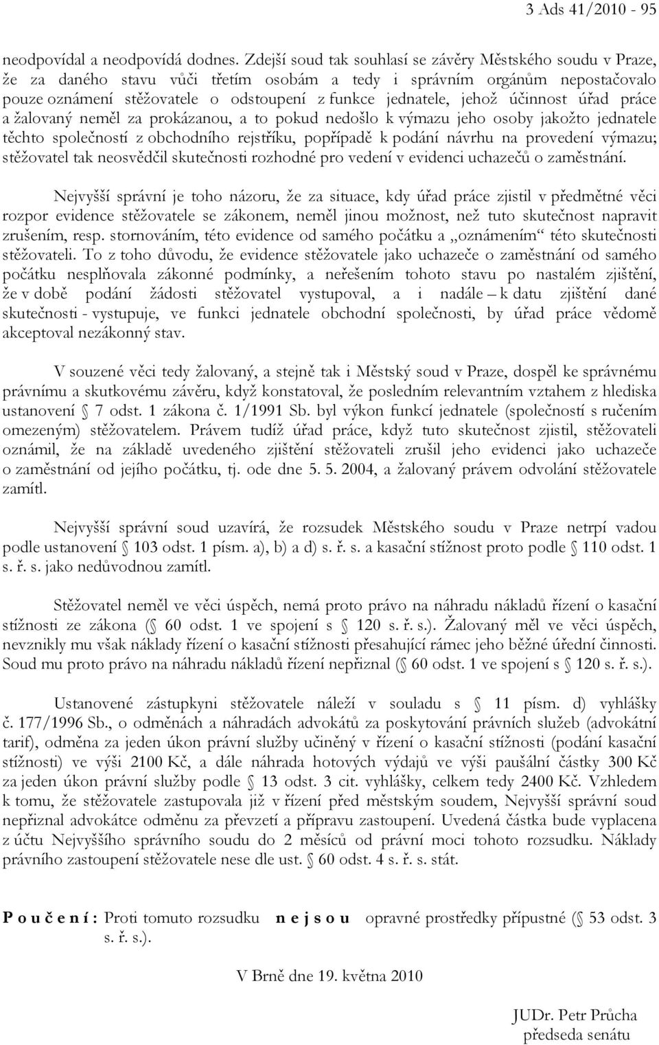 jehož účinnost úřad práce a žalovaný neměl za prokázanou, a to pokud nedošlo k výmazu jeho osoby jakožto jednatele těchto společností z obchodního rejstříku, popřípadě k podání návrhu na provedení