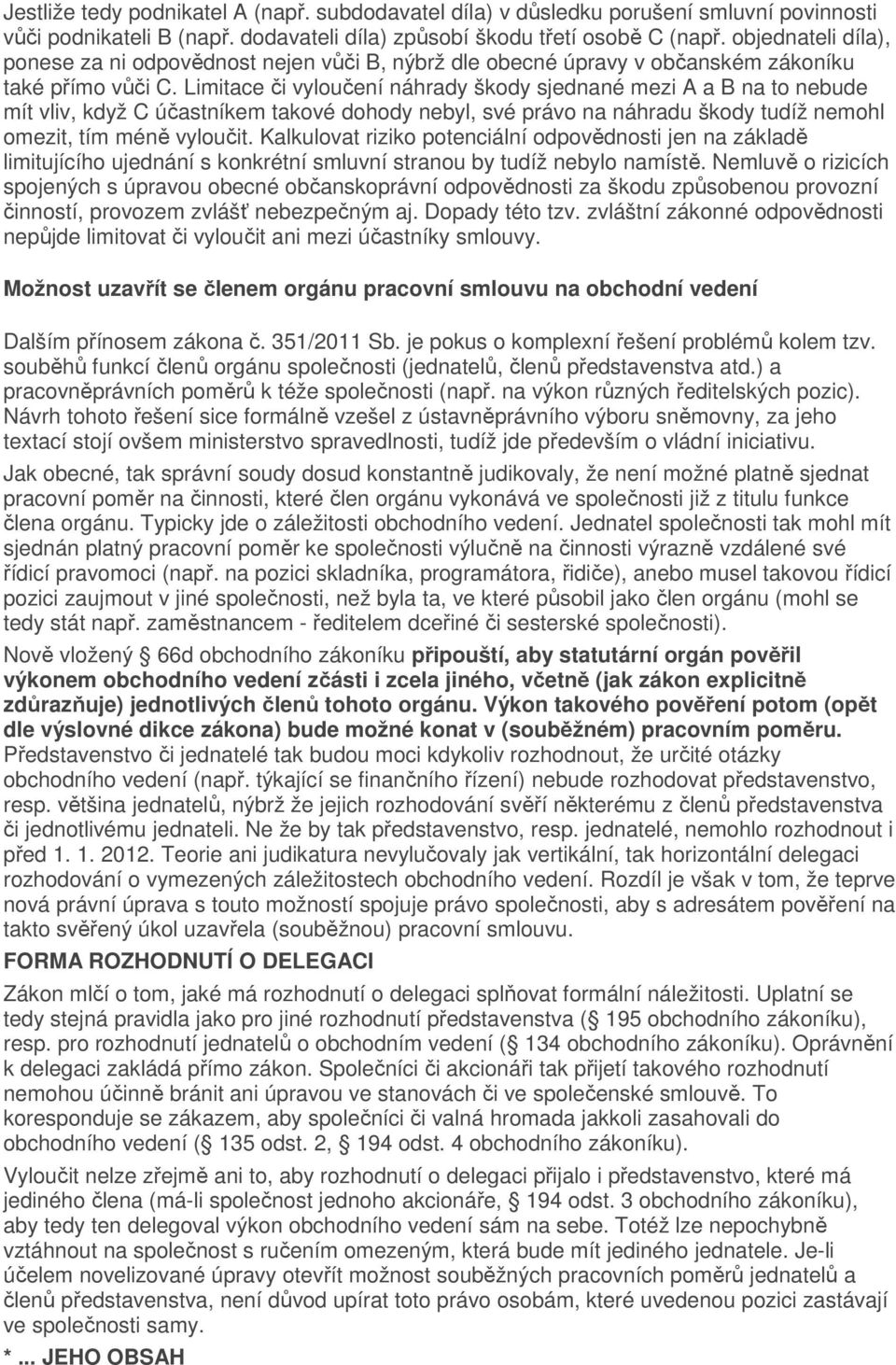 Limitace či vyloučení náhrady škody sjednané mezi A a B na to nebude mít vliv, když C účastníkem takové dohody nebyl, své právo na náhradu škody tudíž nemohl omezit, tím méně vyloučit.