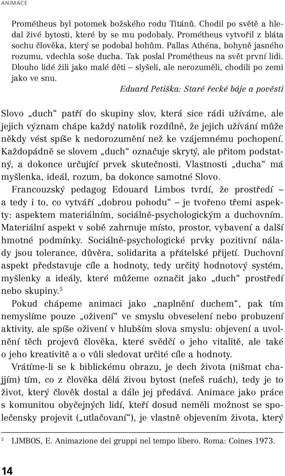 Eduard Petiška: Staré řecké báje a pověsti Slovo duch patří do skupiny slov, která sice rádi užíváme, ale jejich význam chápe každý natolik rozdílně, že jejich užívání může někdy vést spíše k