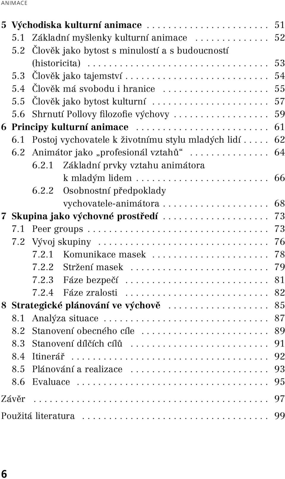 1 Postoj vychovatele k životnímu stylu mladých lidí.... 62 6.2 Animátor jako profesionál vztahů... 64 6.2.1 Základní prvky vztahu animátora k mladým lidem... 66 6.2.2 Osobnostní předpoklady vychovatele-animátora.