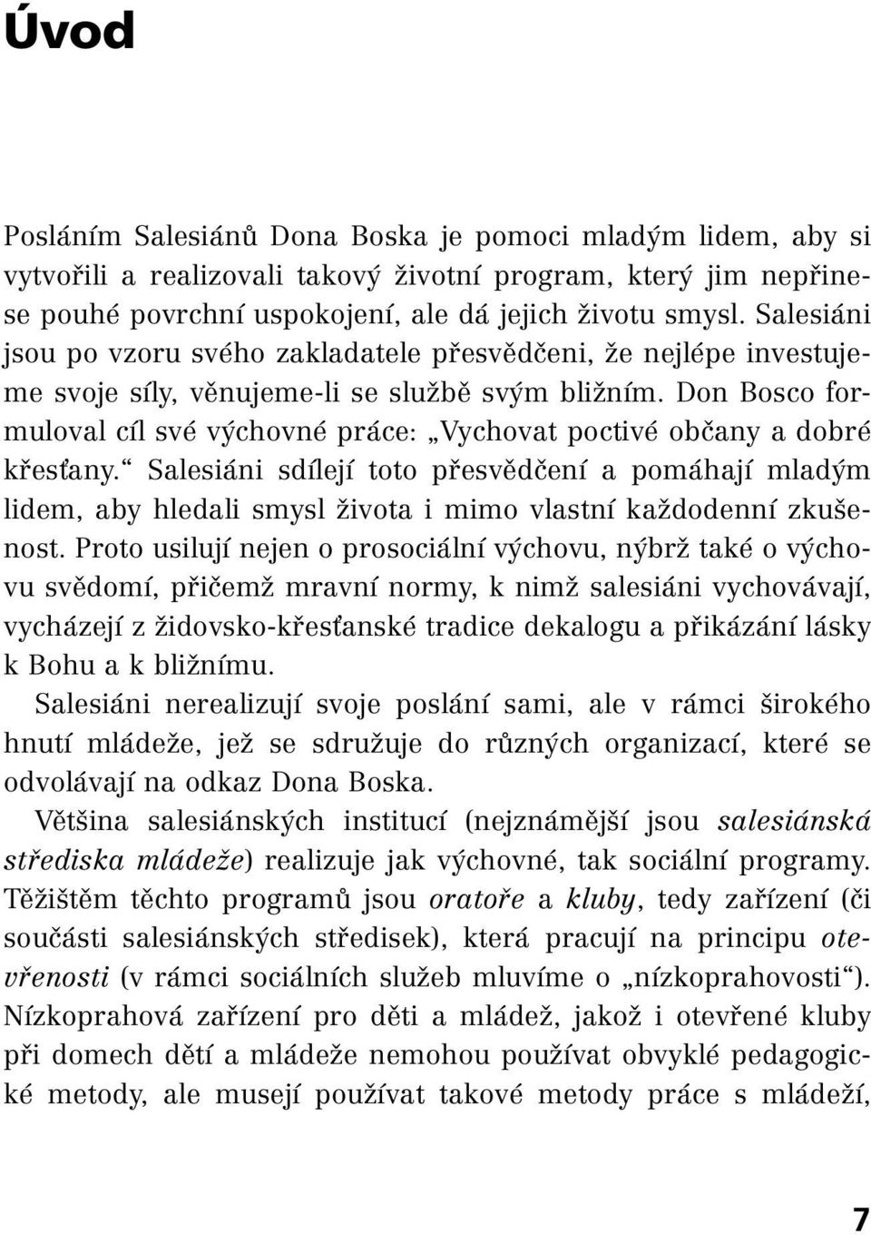 Don Bosco formuloval cíl své výchovné práce: Vychovat poctivé občany a dobré křesťany.