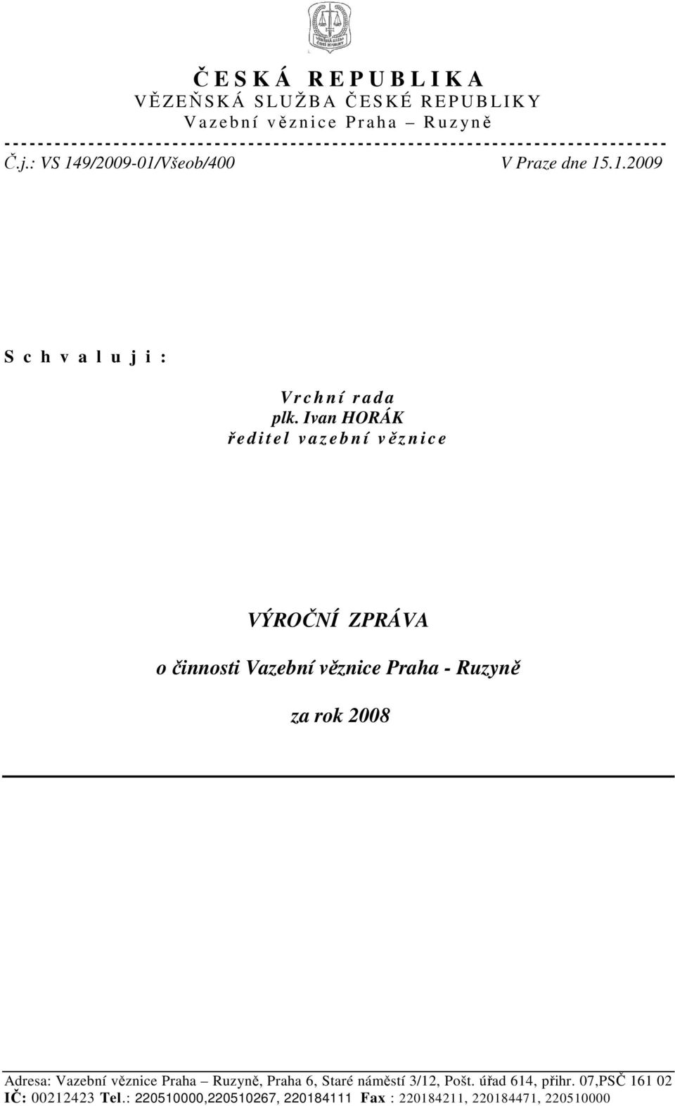 Ivan HORÁK ř e d i t e l v a z e b n í věz n i c e VÝROČNÍ ZPRÁVA o činnosti Vazební věznice Praha - Ruzyně za rok 2008 Adresa: Vazební věznice Praha Ruzyně, Praha 6,