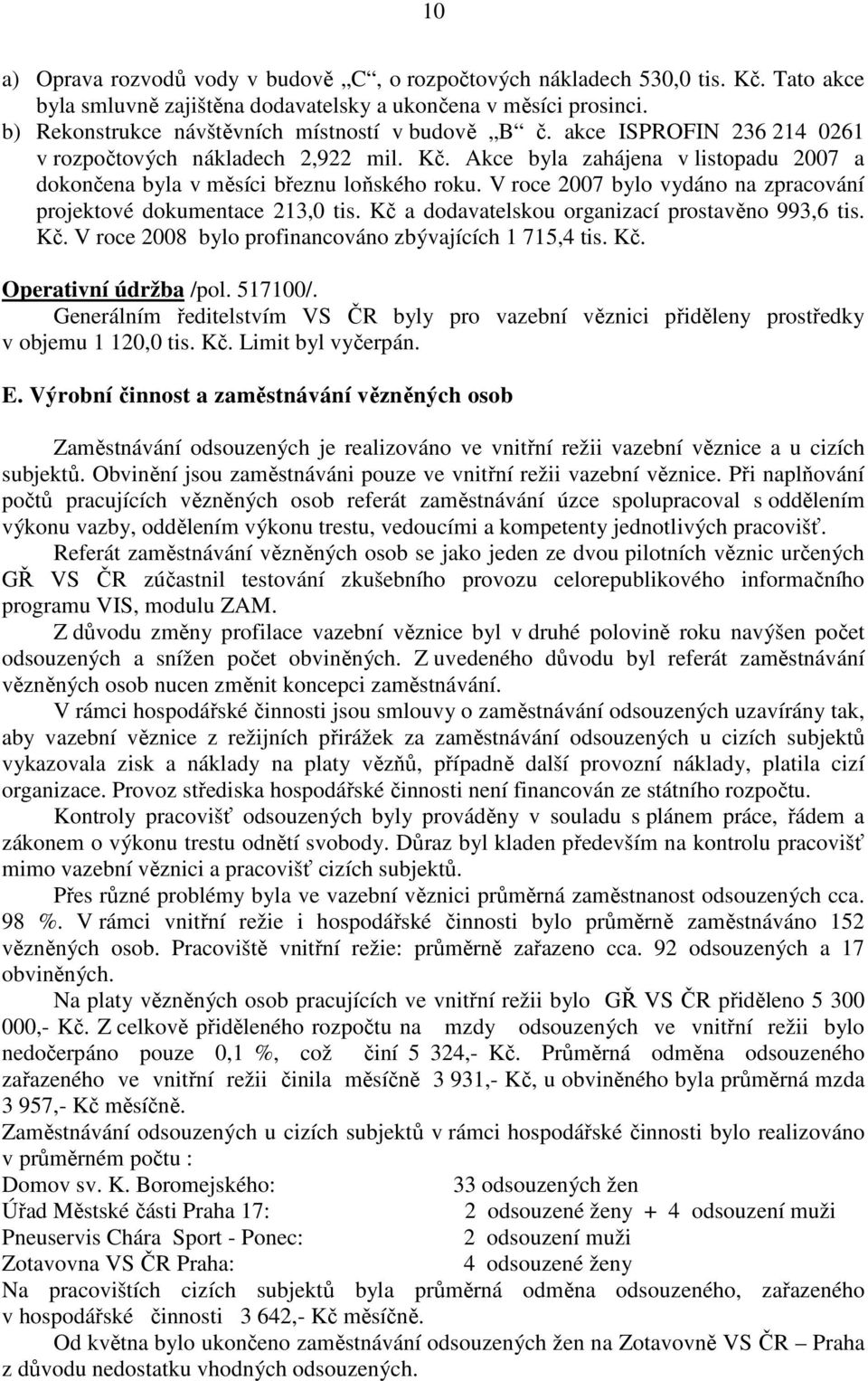 Akce byla zahájena v listopadu 2007 a dokončena byla v měsíci březnu loňského roku. V roce 2007 bylo vydáno na zpracování projektové dokumentace 213,0 tis.