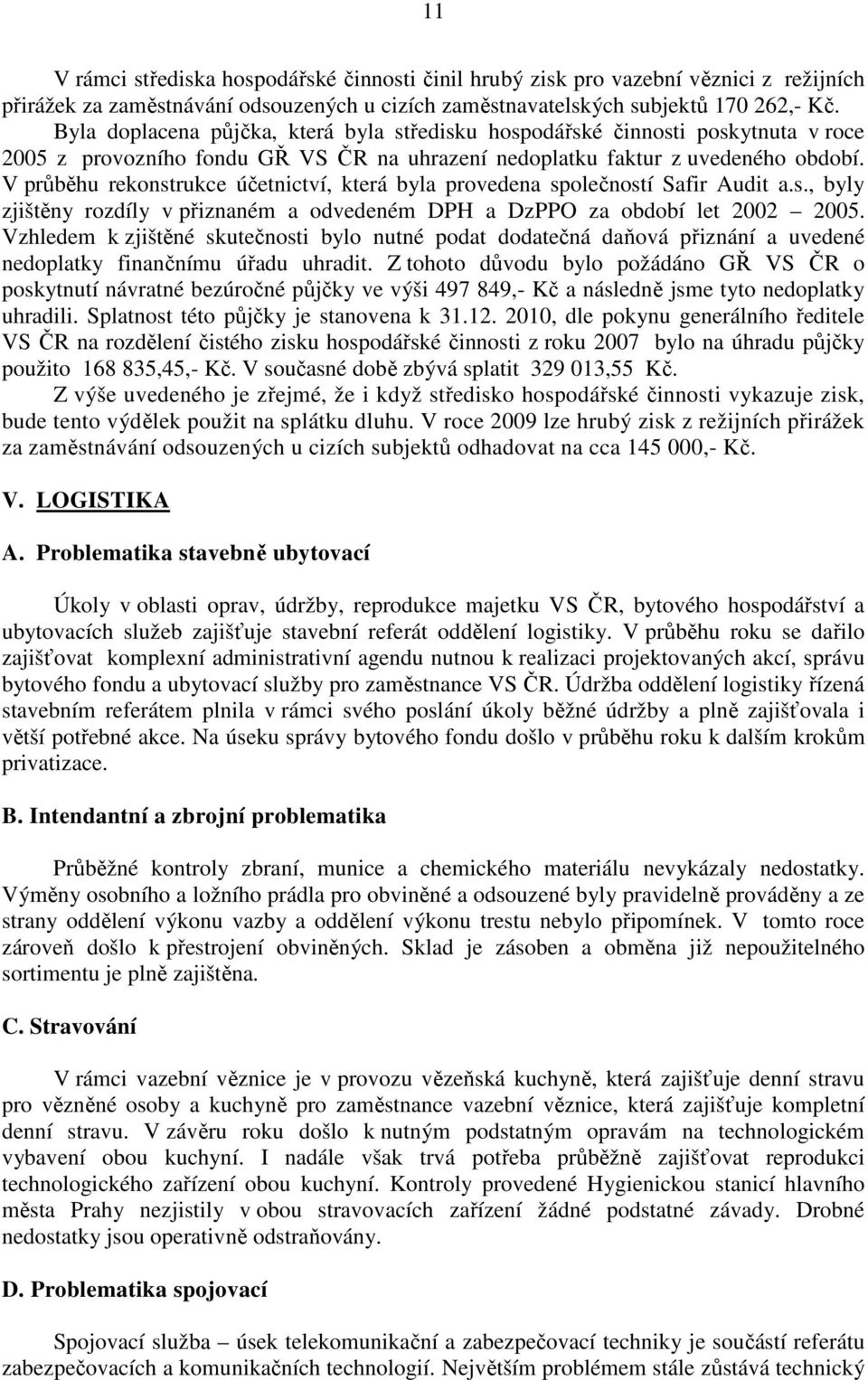 V průběhu rekonstrukce účetnictví, která byla provedena společností Safir Audit a.s., byly zjištěny rozdíly v přiznaném a odvedeném DPH a DzPPO za období let 2002 2005.