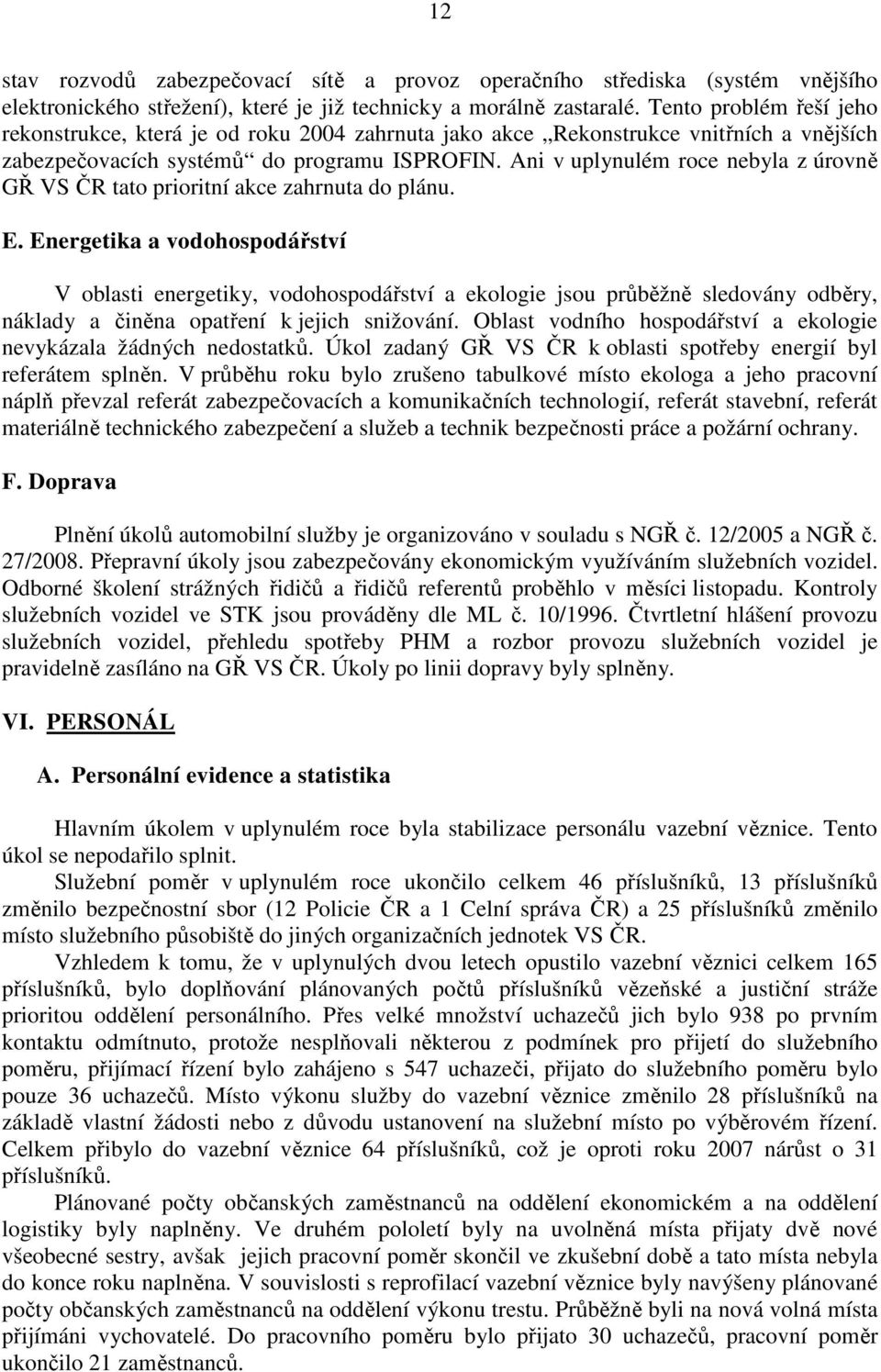 Ani v uplynulém roce nebyla z úrovně GŘ VS ČR tato prioritní akce zahrnuta do plánu. E.