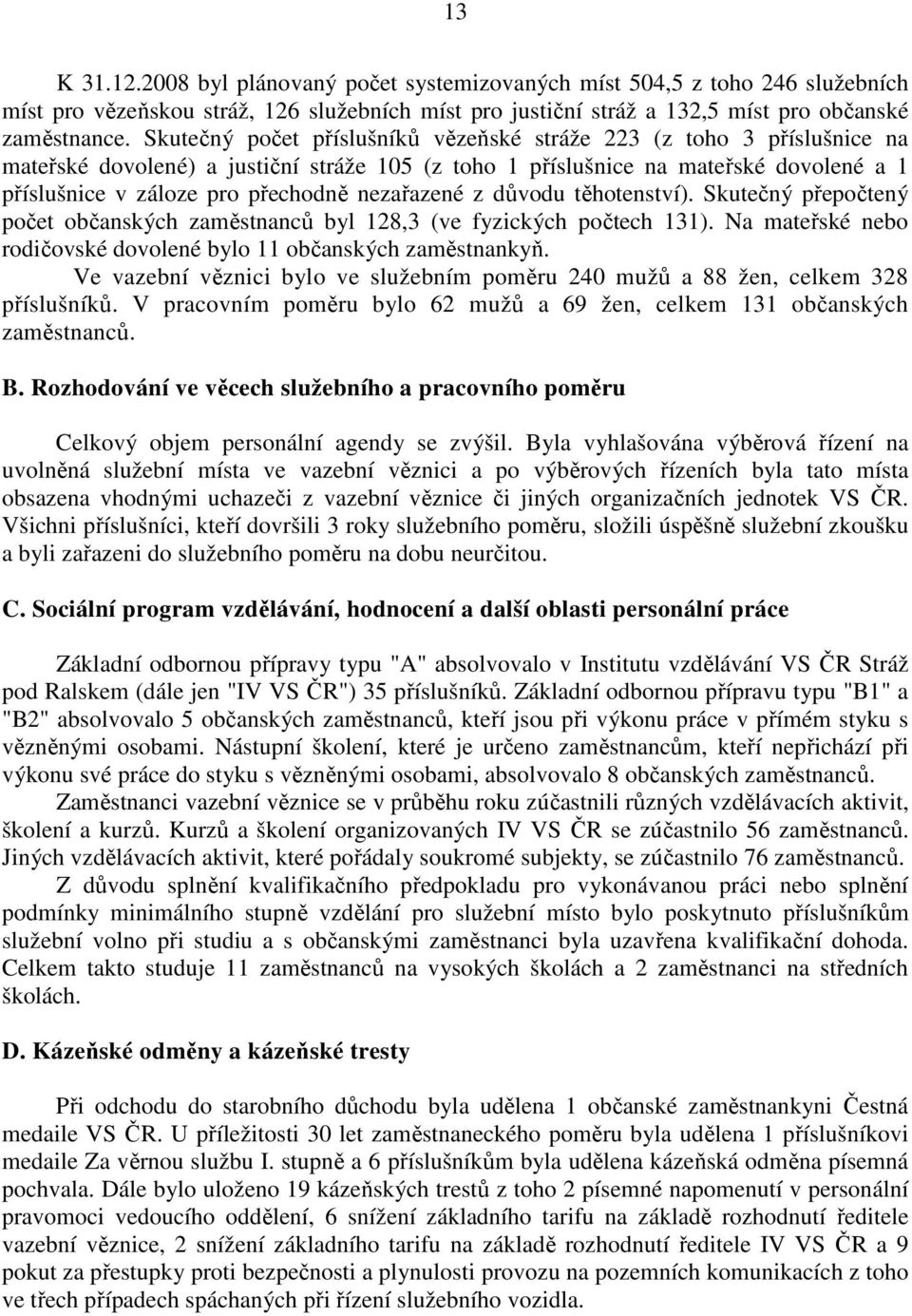 nezařazené z důvodu těhotenství). Skutečný přepočtený počet občanských zaměstnanců byl 128,3 (ve fyzických počtech 131). Na mateřské nebo rodičovské dovolené bylo 11 občanských zaměstnankyň.