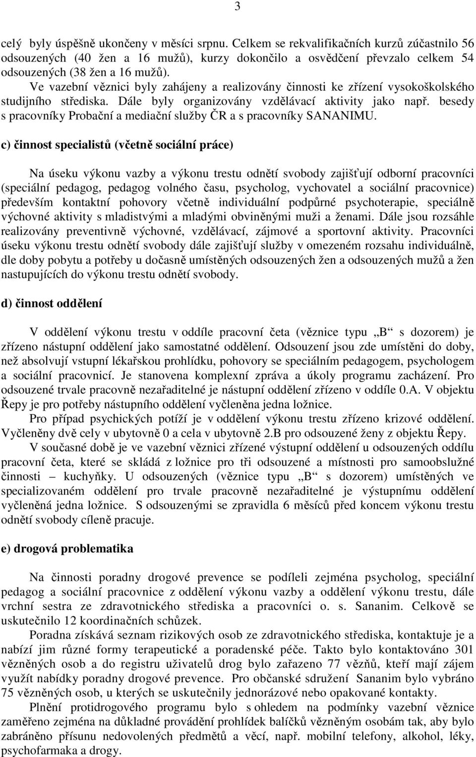 Ve vazební věznici byly zahájeny a realizovány činnosti ke zřízení vysokoškolského studijního střediska. Dále byly organizovány vzdělávací aktivity jako např.