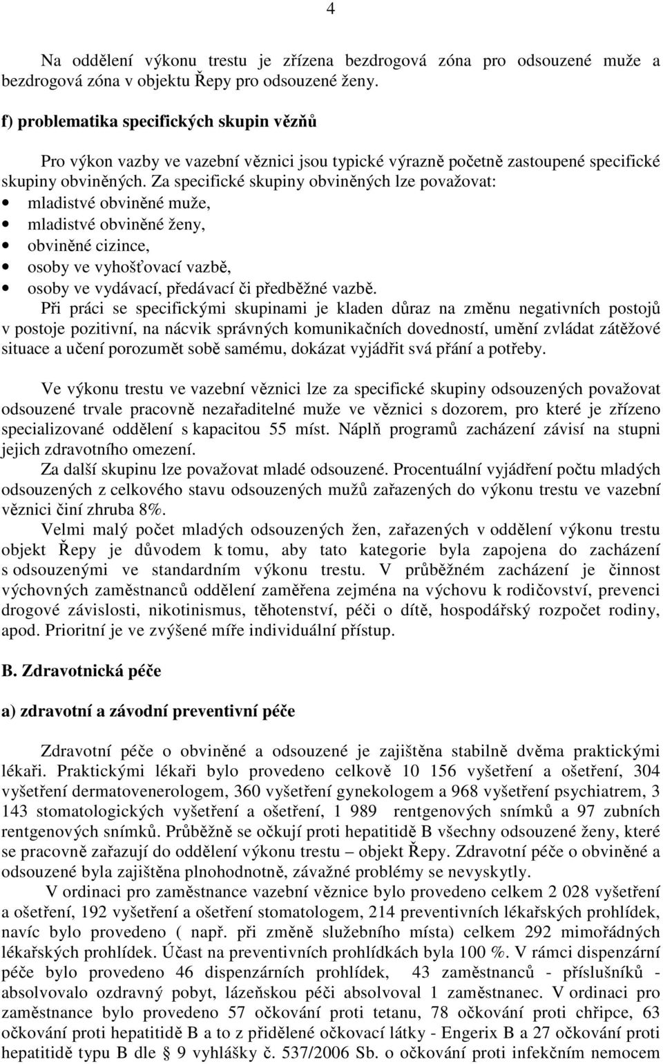 Za specifické skupiny obviněných lze považovat: mladistvé obviněné muže, mladistvé obviněné ženy, obviněné cizince, osoby ve vyhošťovací vazbě, osoby ve vydávací, předávací či předběžné vazbě.