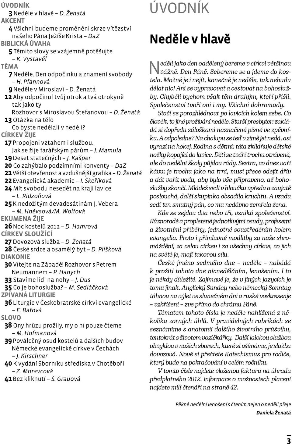 Ženatá 13 Otázka na tělo Co byste nedělali v neděli? CÍRKEV ŽIJE 17 Propojeni vztahem i službou. Jak se žije farářským párům J. Mamula 19 Deset statečných J.