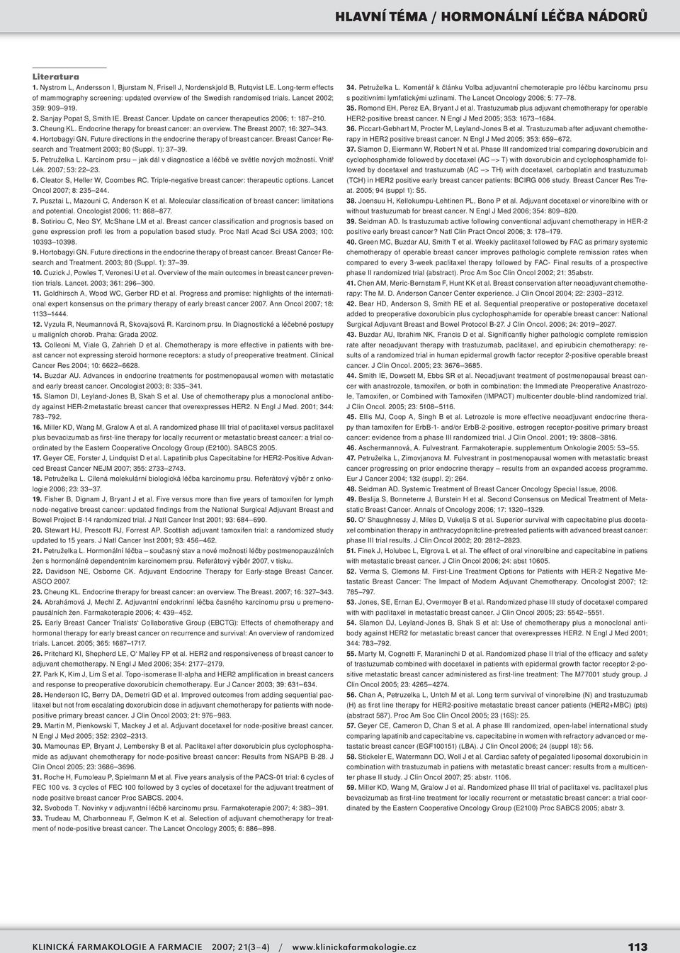 The Breast 2007; 16: 327 343. 4. Hortobagyi GN. Future directions in the endocrine therapy of breast cancer. Breast Cancer Research and Treatment 2003; 80 (Suppl. 1): 37 39. 5. Petruželka L.